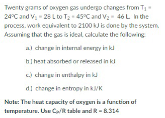 Twenty Grams Of Oxygen Gas Undergo Changes From T 24 C And V 28 L To T 45 C And V 46 L In The Process Work Eq 1