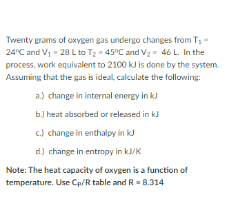 Twenty Grams Of Oxygen Gas Undergo Changes From T 24 C And V 28 L To T 45 C And V2 46 L In The Process Work 1
