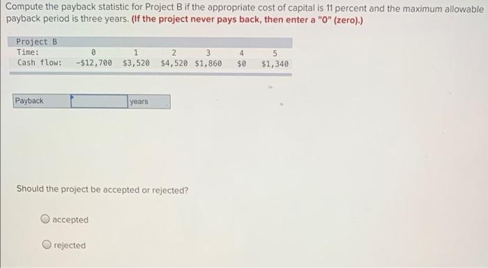Compute The Payback Statistic For Project B If The Appropriate Cost Of Capital Is 11 Percent And The Maximum Allowable P 1