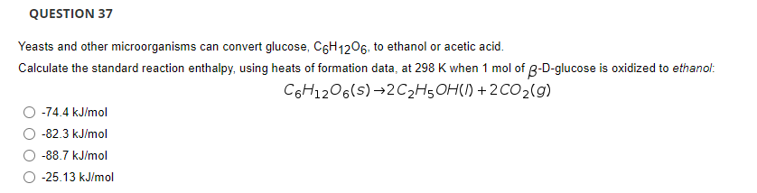 Question 37 Yeasts And Other Microorganisms Can Convert Glucose C6h1206 To Ethanol Or Acetic Acid Calculate The Stand 1