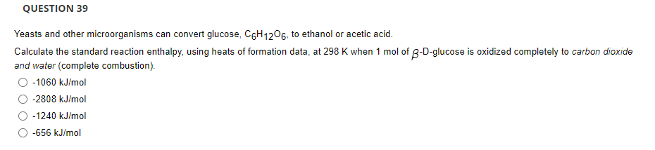 Question 39 Yeasts And Other Microorganisms Can Convert Glucose C6h1206 To Ethanol Or Acetic Acid Calculate The Stand 1