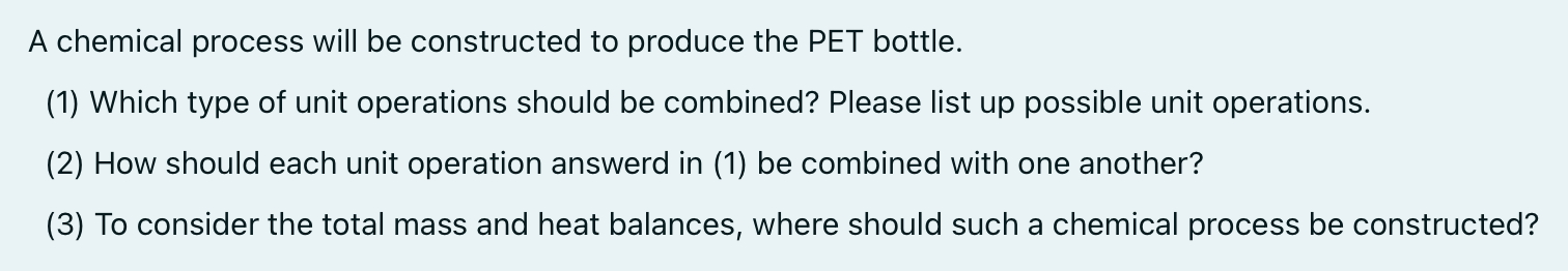 A Chemical Process Will Be Constructed To Produce The Pet Bottle 1 Which Type Of Unit Operations Should Be Combined 1