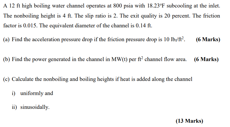 A 12 Ft High Boiling Water Channel Operates At 800 Psia With 18 23 F Subcooling At The Inlet The Nonboiling Height Is 4 1