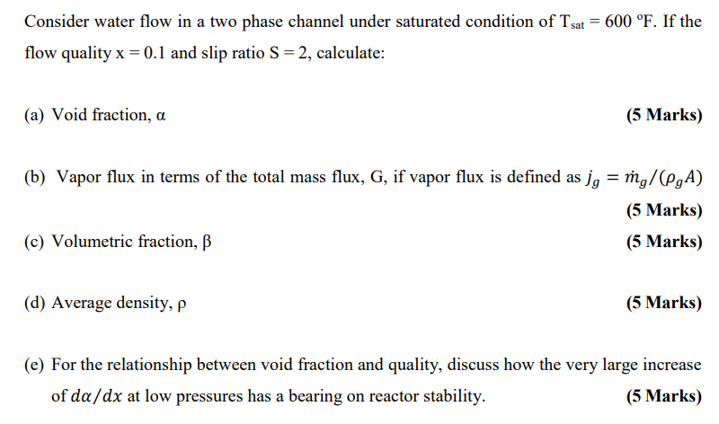 Consider Water Flow In A Two Phase Channel Under Saturated Condition Of Tsat 600 F If The Flow Quality X 0 1 And S 1