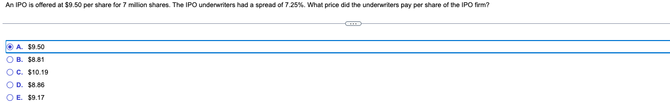 An Ipo Is Offered At 9 50 Per Share For 7 Million Shares The Ipo Underwriters Had A Spread Of 7 25 What Price Did Th 1