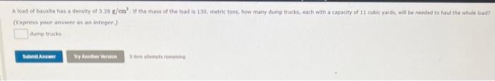 A Load Of Bauxite Has A Density Of 3 28 G Cm If The Mass Of The Load Is 130 Metric Tons How Many Dump Trucks Each W 1