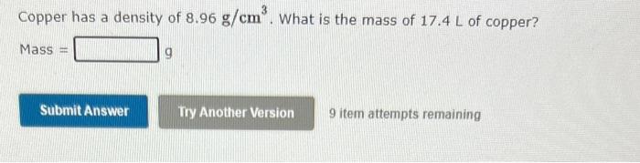 Copper Has A Density Of 8 96 G Cm What Is The Mass Of 17 4 L Of Copper Mass Submit Answer 9 Try Another Version 9 Ite 1