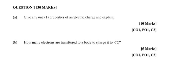 Question 1 30 Marks A B Give Any One 1 Properties Of An Electric Charge And Explain How Many Electrons Are Tran 1