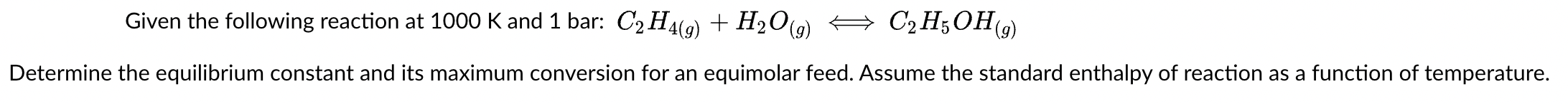 Given The Following Reaction At 1000 K And 1 Bar C H4 9 C2h5oh G H O G Determine The Equilibrium Constant And Its 1