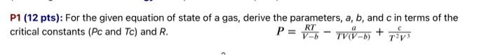 Rt V B P1 12 Pts For The Given Equation Of State Of A Gas Derive The Parameters A B And C In Terms Of The Critica 1
