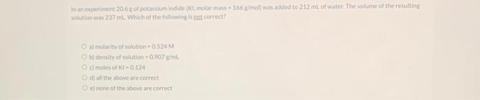 In An Experiment 20 6 G Of Potassium Jodide Kl Molar Mass 166 G Mol Was Added To 212 Ml Of Water The Volume Of The 1