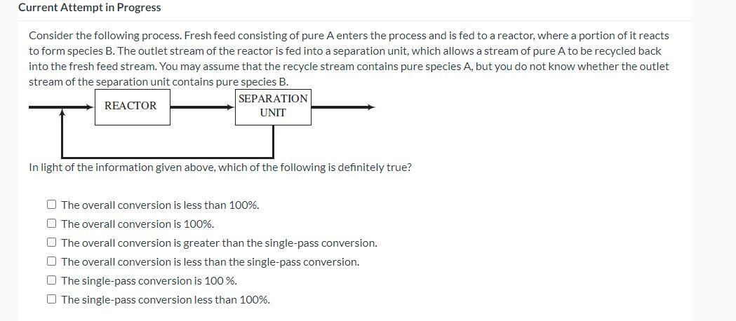 Current Attempt In Progress Consider The Following Process Fresh Feed Consisting Of Pure A Enters The Process And Is Fe 1