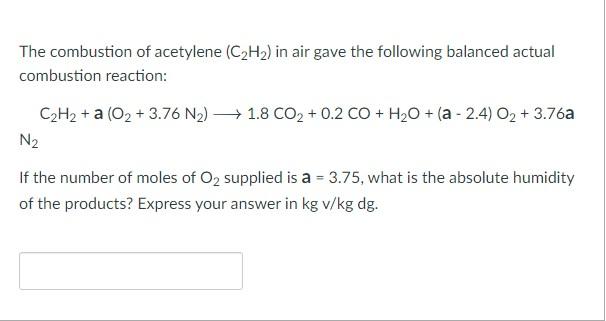 The Combustion Of Acetylene C H In Air Gave The Following Balanced Actual Combustion Reaction C2h2 A O2 3 76 N2 1 1