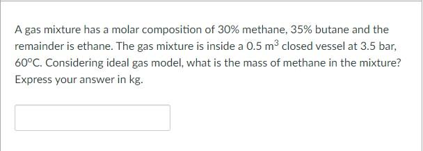 A Gas Mixture Has A Molar Composition Of 30 Methane 35 Butane And The Remainder Is Ethane The Gas Mixture Is Inside 1