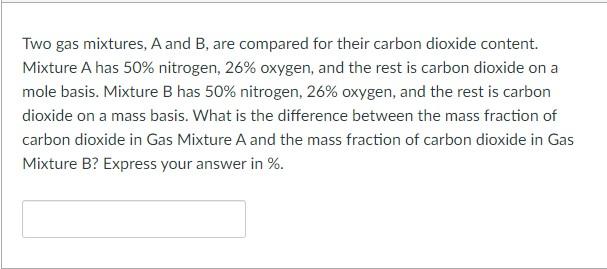 Two Gas Mixtures A And B Are Compared For Their Carbon Dioxide Content Mixture A Has 50 Nitrogen 26 Oxygen And Th 1