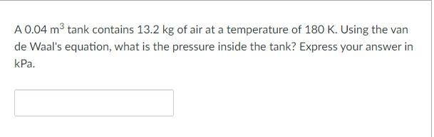 A 0 04 M Tank Contains 13 2 Kg Of Air At A Temperature Of 180 K Using The Van De Waal S Equation What Is The Pressure 1
