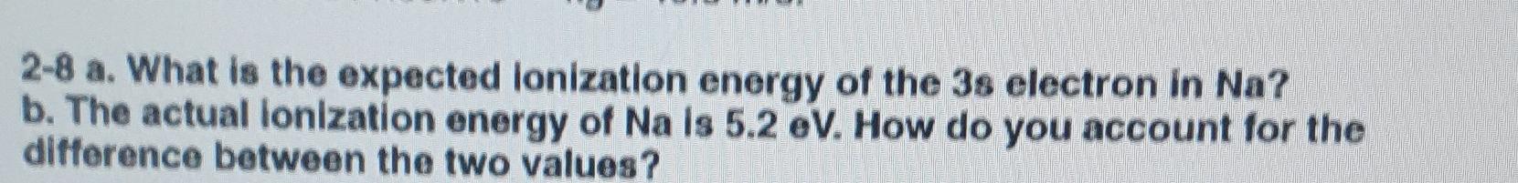 2 8 A What Is The Expected Lonization Energy Of The 3s Electron In Na B The Actual Ionization Energy Of Na Is 5 2 Ev 1