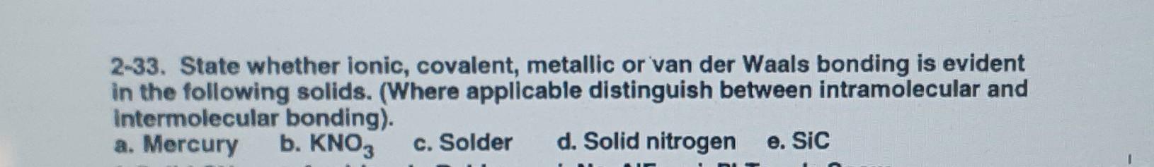 2 33 State Whether Ionic Covalent Metallic Or Van Der Waals Bonding Is Evident In The Following Solids Where Applic 1