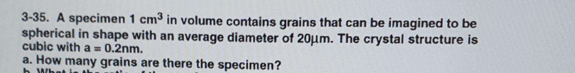 3 35 A Specimen 1 Cm In Volume Contains Grains That Can Be Imagined To Be Spherical In Shape With An Average Diameter 1