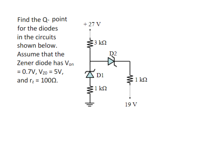 Find The Q Point For The Diodes In The Circuits Shown Below Assume That The Zener Diode Has Von 0 7v Vzo 5v And 1
