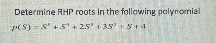 Determine Rhp Roots In The Following Polynomial P S S5 S4 25 35 S 4 Determine Rhp Roots In The Following Polynom 1