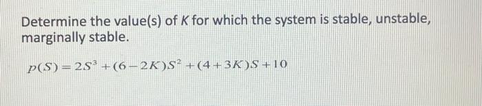 Determine The Value S Of K For Which The System Is Stable Unstable Marginally Stable P S 2s 6 2k S 4 3k S 1