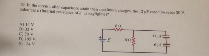 19 In The Circuit After Capacitors Attain Their Maximum Charges The 12 Uf Capacitor Reads 20 V Calculate Internal 1