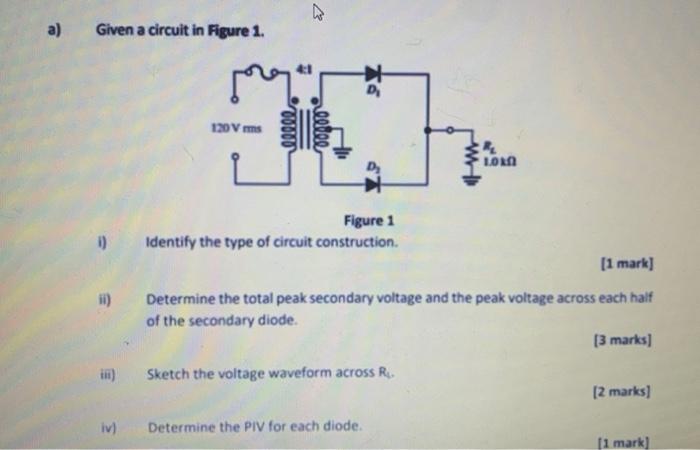 A Given A Circuit In Figure 1 E Iii 3 Me Iv 120 Vrms 00000 4 1 Mark Ii Determine The Total Peak Secondary Voltage 1