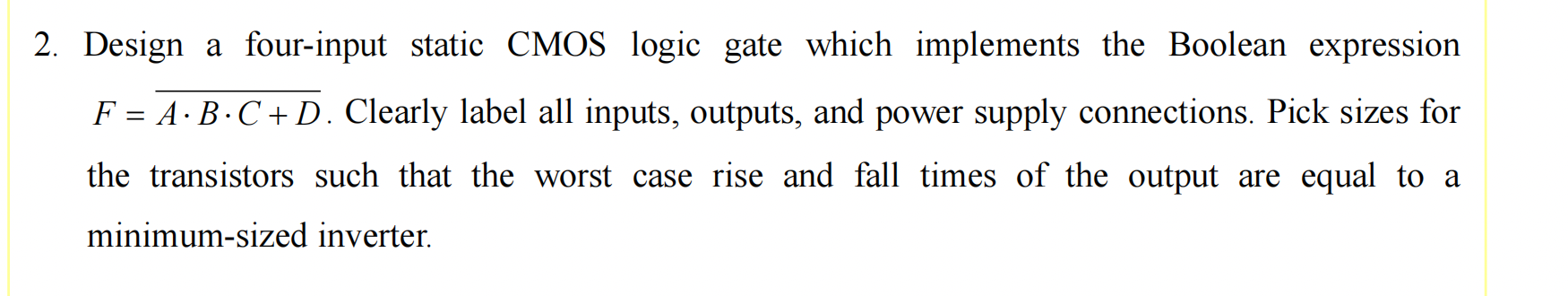 2 Design A Four Input Static Cmos Logic Gate Which Implements The Boolean Expression F A B C D Clearly Label All I 1