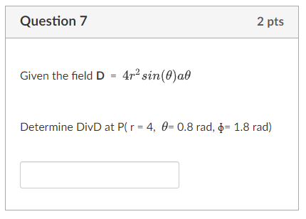 Question 7 Given The Field D 4r Sin 0 Al 2 Pts Determine Divd At P R 4 0 0 8 Rad 1 8 Rad 1