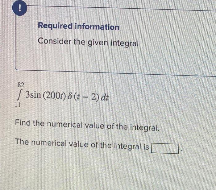 Required Information Consider The Given Integral 82 3sin 200t 8 T 2 Dt 11 Find The Numerical Value Of The Integral 1