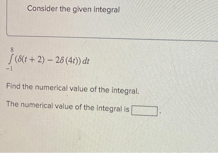 Consider The Given Integral 8 S T 2 28 4t Dt 1 Find The Numerical Value Of The Integral The Numerical Value O 1