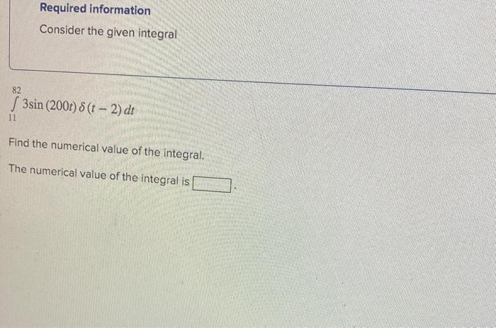 82 11 Required Information Consider The Given Integral 3sin 200t 8 T 2 Dt Find The Numerical Value Of The Integral 1