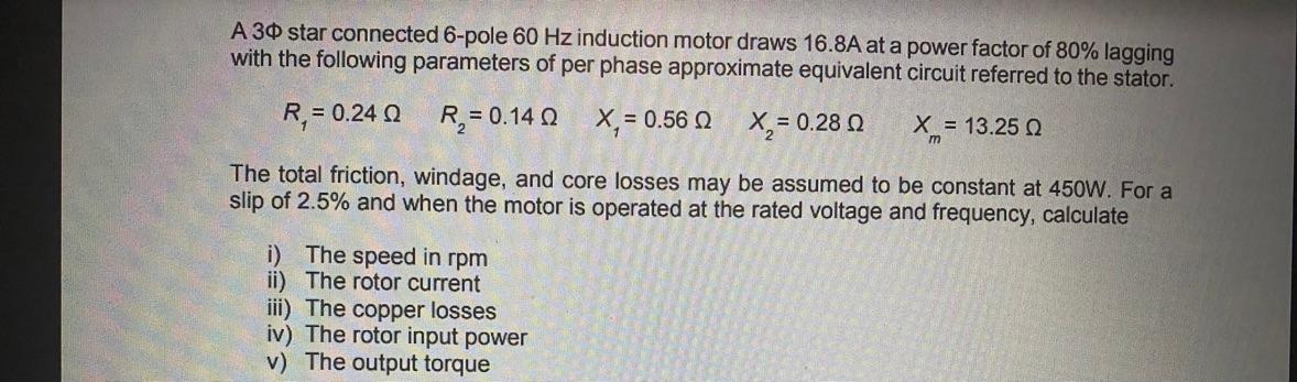 A 30 Star Connected 6 Pole 60 Hz Induction Motor Draws 16 8a At A Power Factor Of 80 Lagging With The Following Paramet 1