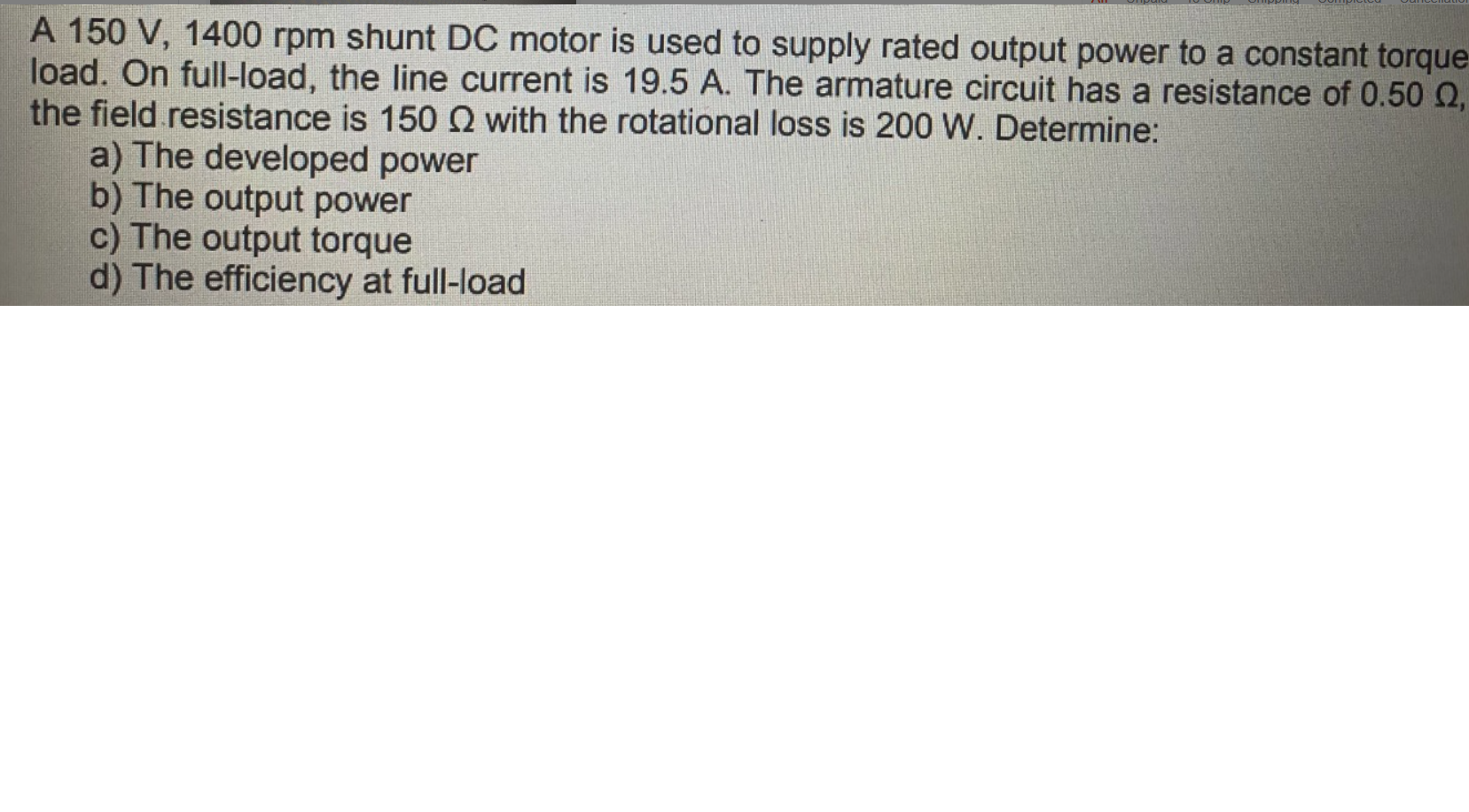 A 150 V 1400 Rpm Shunt Dc Motor Is Used To Supply Rated Output Power To A Constant Torque Load On Full Load The Line 1