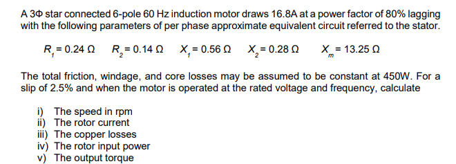 A 30 Star Connected 6 Pole 60 Hz Induction Motor Draws 16 8a At A Power Factor Of 80 Lagging With The Following Paramet 1