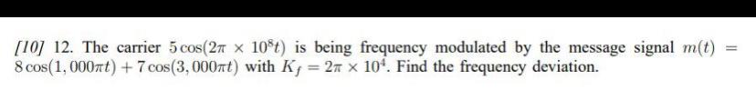 10 12 The Carrier 5 Cos 2 X 10 T Is Being Frequency Modulated By The Message Signal M T 8 Cos 1 000 T 7 Cos 3 0 1