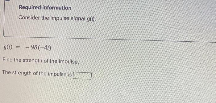 Required Information Consider The Impulse Signal G T G T 98 4t Find The Strength Of The Impulse The Strength 1