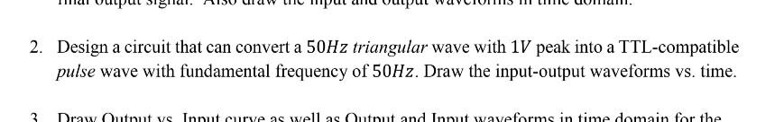 2 Design A Circuit That Can Convert A 50hz Triangular Wave With 1v Peak Into A Ttl Compatible Pulse Wave With Fundament 1