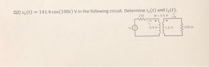 Q2 Vs T 141 4 Cos 100t V In The Following Circuit Determine I T And I T 20 M 0 6 H 1 0 4 H 1 6 H 200 2 1