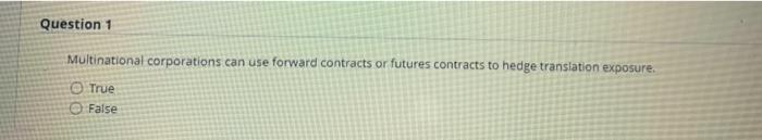 Question 1 Multinational Corporations Can Use Forward Contracts Or Futures Contracts To Hedge Translation Exposure True 1