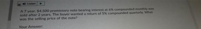 Listen A 7 Year 4 500 Promissory Note Bearing Interest At 6 Compounded Monthly Was Sold After 2 Years The Buyer Want 1
