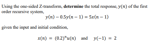 Using The One Sided Z Transform Determine The Total Response Y N Of The First Order Recursive System Y N 0 5y N 1 1