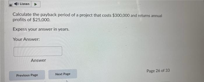 Listen Calculate The Payback Period Of A Project That Costs 300 000 And Returns Annual Profits Of 25 000 Expess Your A 1