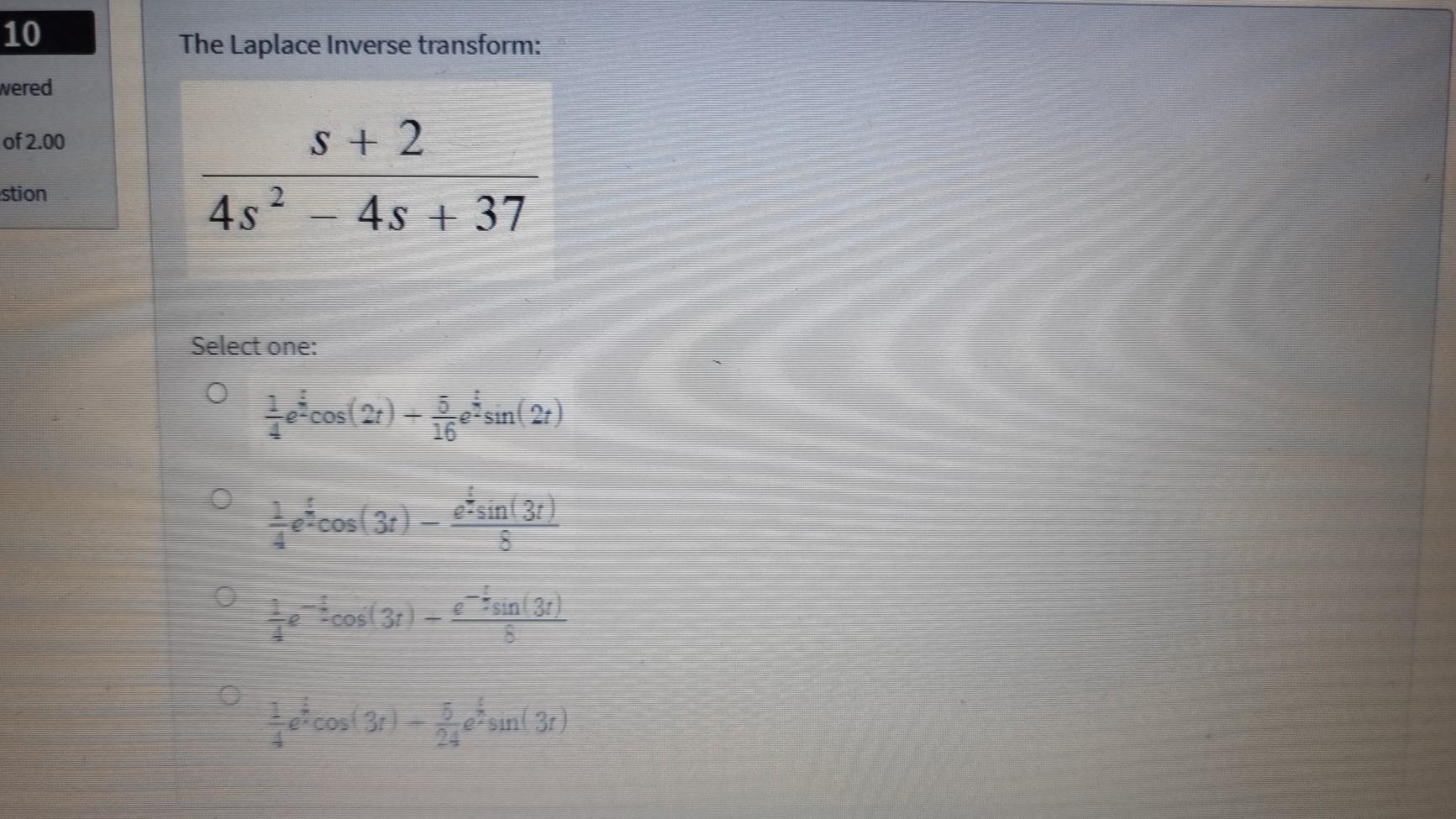 10 The Laplace Inverse Transform Wered Of 2 00 S 2 Stion 4s2 4s 37 Select One O E Cos 2 Ese Sin 2 O E Cos 3 1