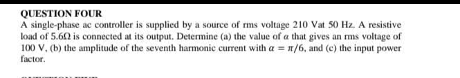 Question Four A Single Phase Ac Controller Is Supplied By A Source Of Rms Voltage 210 Vat 50 Hz A Resistive Load Of 5 6 1