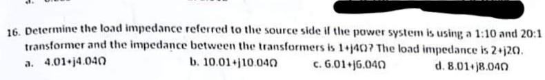 16 Determine The Load Impedance Referred To The Source Side If The Power System Is Using A 1 10 And 20 1 Transformer An 1