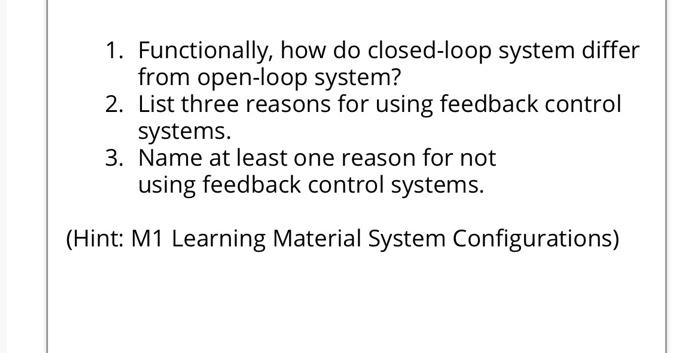 1 Functionally How Do Closed Loop System Differ From Open Loop System 2 List Three Reasons For Using Feedback Contro 1