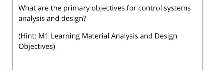 What Are The Primary Objectives For Control Systems Analysis And Design Hint M1 Learning Material Analysis And Design 1