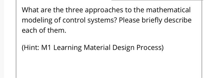 What Are The Three Approaches To The Mathematical Modeling Of Control Systems Please Briefly Describe Each Of Them Hi 1